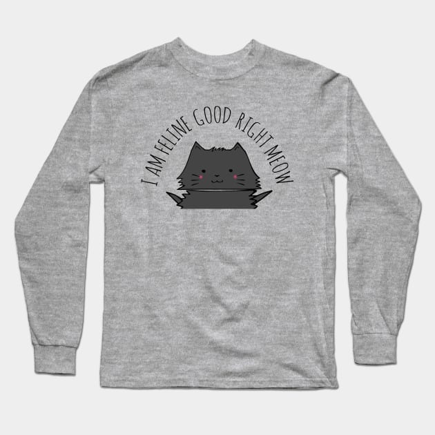 I am feline good right meow Long Sleeve T-Shirt by FandomizedRose